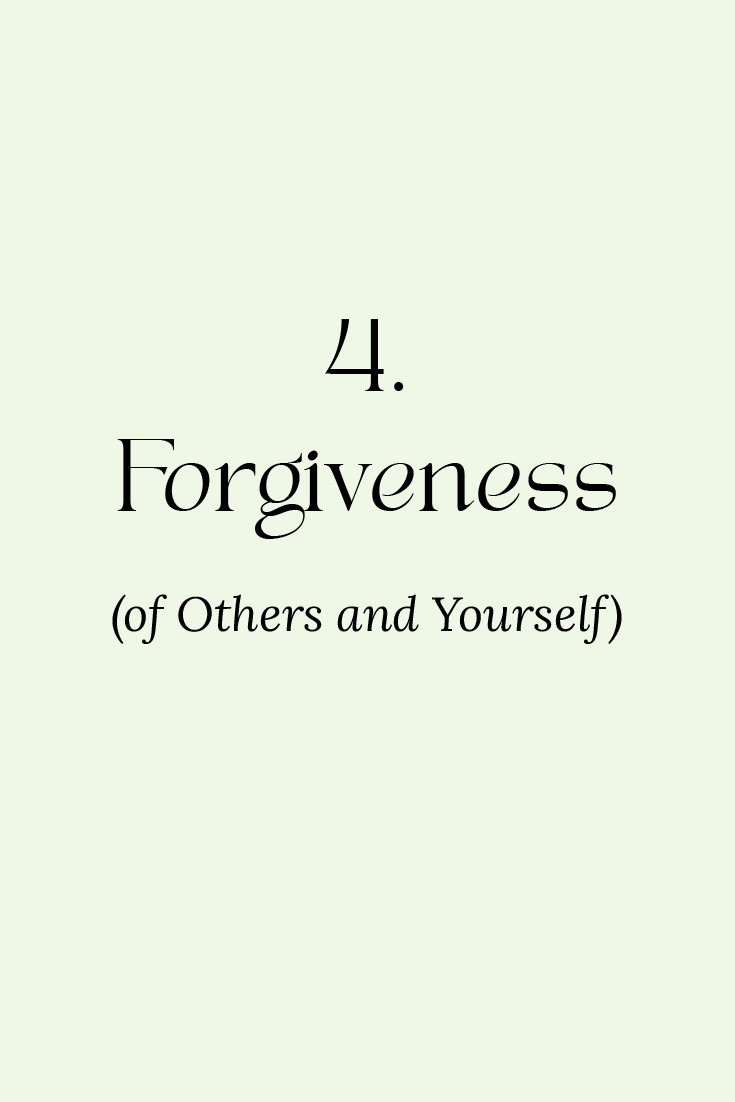 4. Forgiveness (of others and yourself)